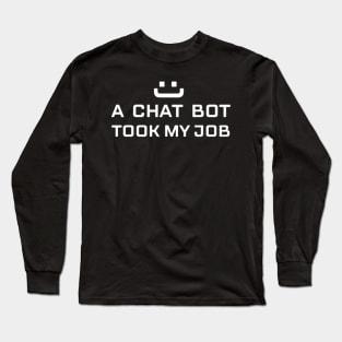 A CHATBOT TOOK MY JOB Long Sleeve T-Shirt